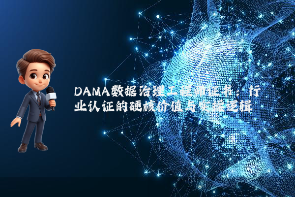 DAMA数据治理工程师证书：行业认证的硬核价值与实操逻辑